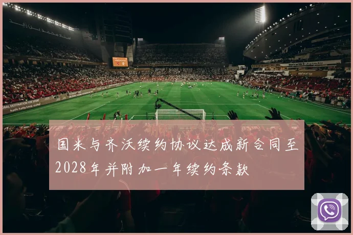 国米与齐沃续约协议达成新合同至2028年并附加一年续约条款
