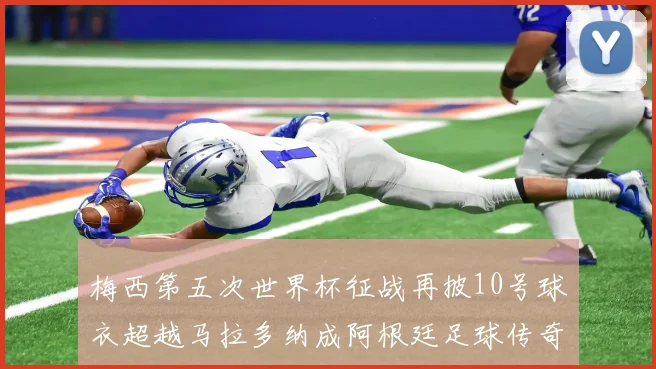 梅西第五次世界杯征战再披10号球衣超越马拉多纳成阿根廷足球传奇